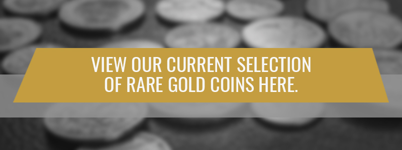 View Our Current Selection of Rare Gold Coins Here